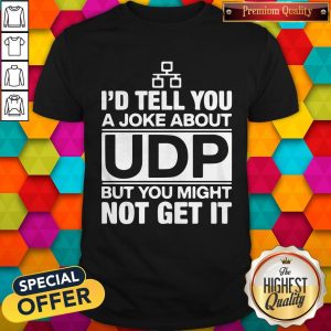 Awesome I’d Tell You A Joke About UDP But You Might Not Get It Shirt