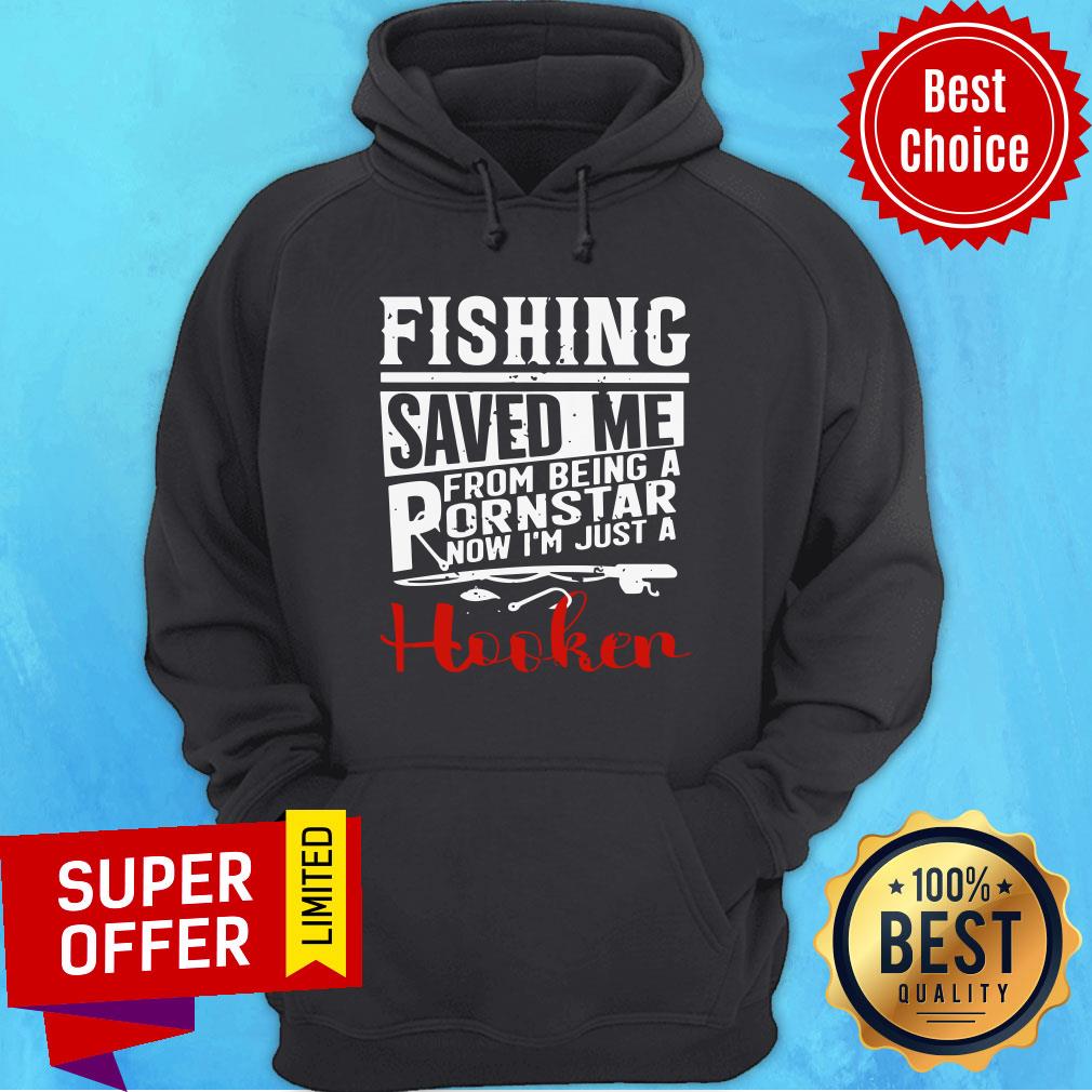 Fishing Saved Me From Being A Pornstar Now I'm Just A Hooker Shirt