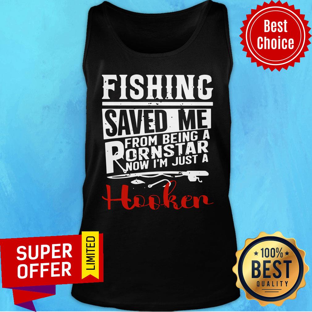 Fishing Saved Me From Being A Pornstar Now I'm Just A Hooker Shirt