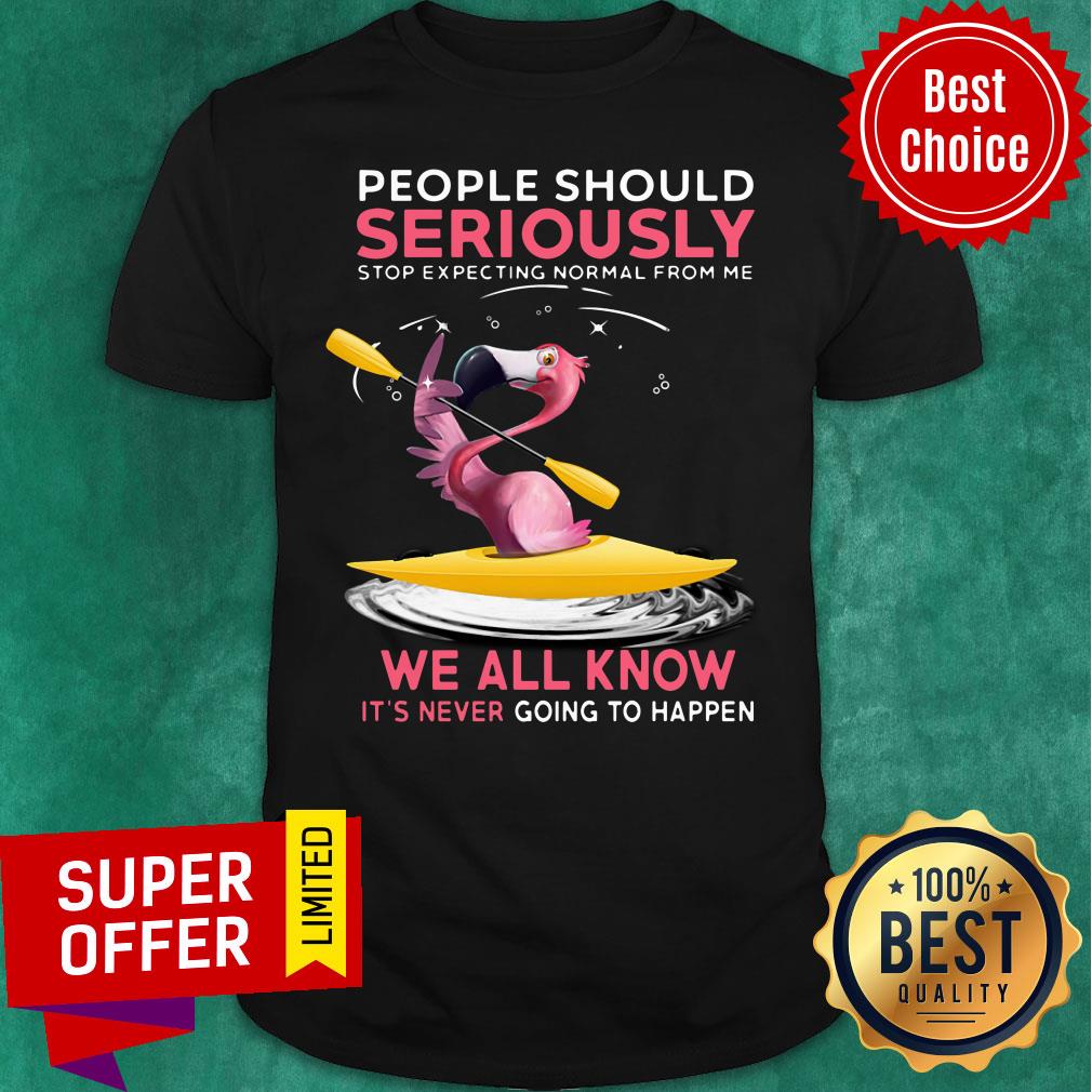 Flamigo People Should Seriously Stop Expecting Normal Shirt