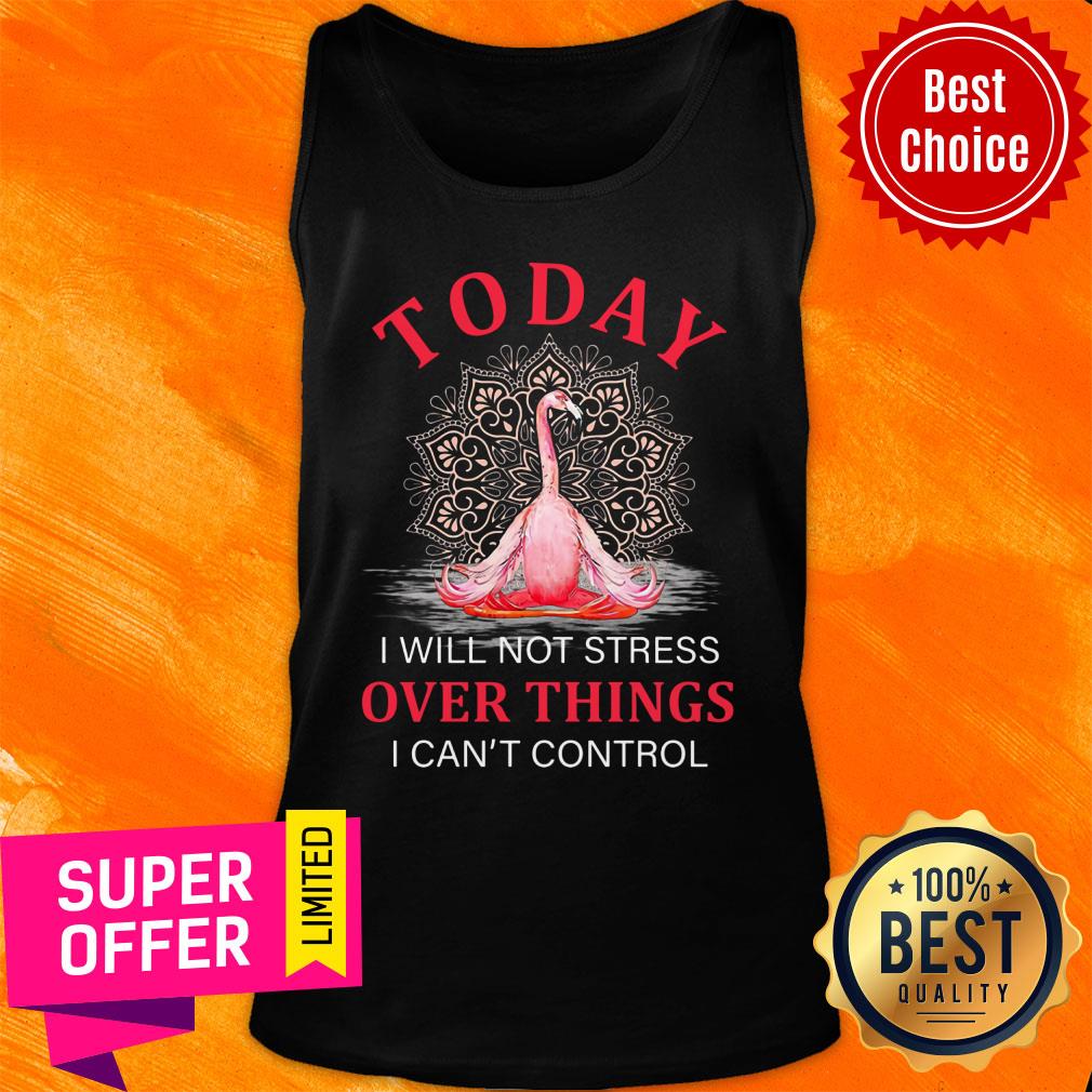 Flamingo Today Yoga Over Things Cant Control Shirt