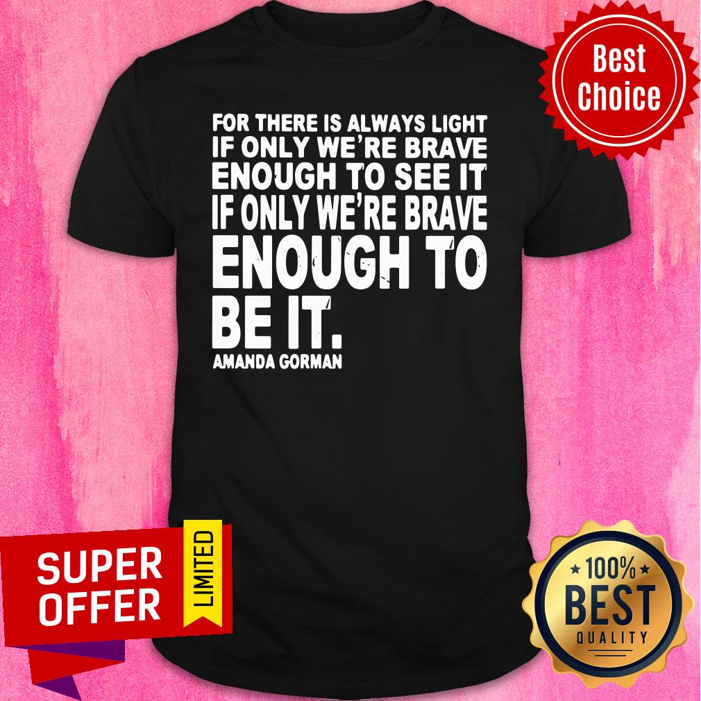 For There Is Always Light If Only We're Brave Enough To See It Shirt