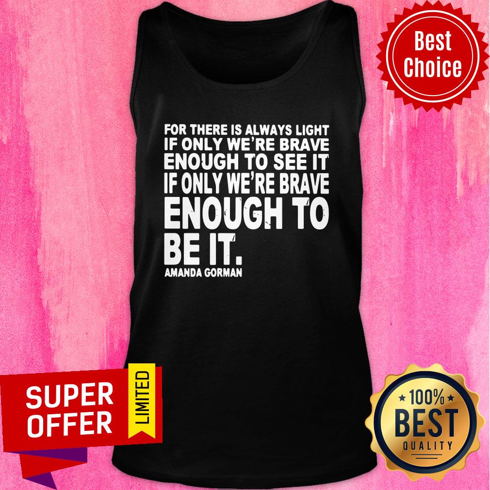 For There Is Always Light If Only We're Brave Enough To See It Shirt