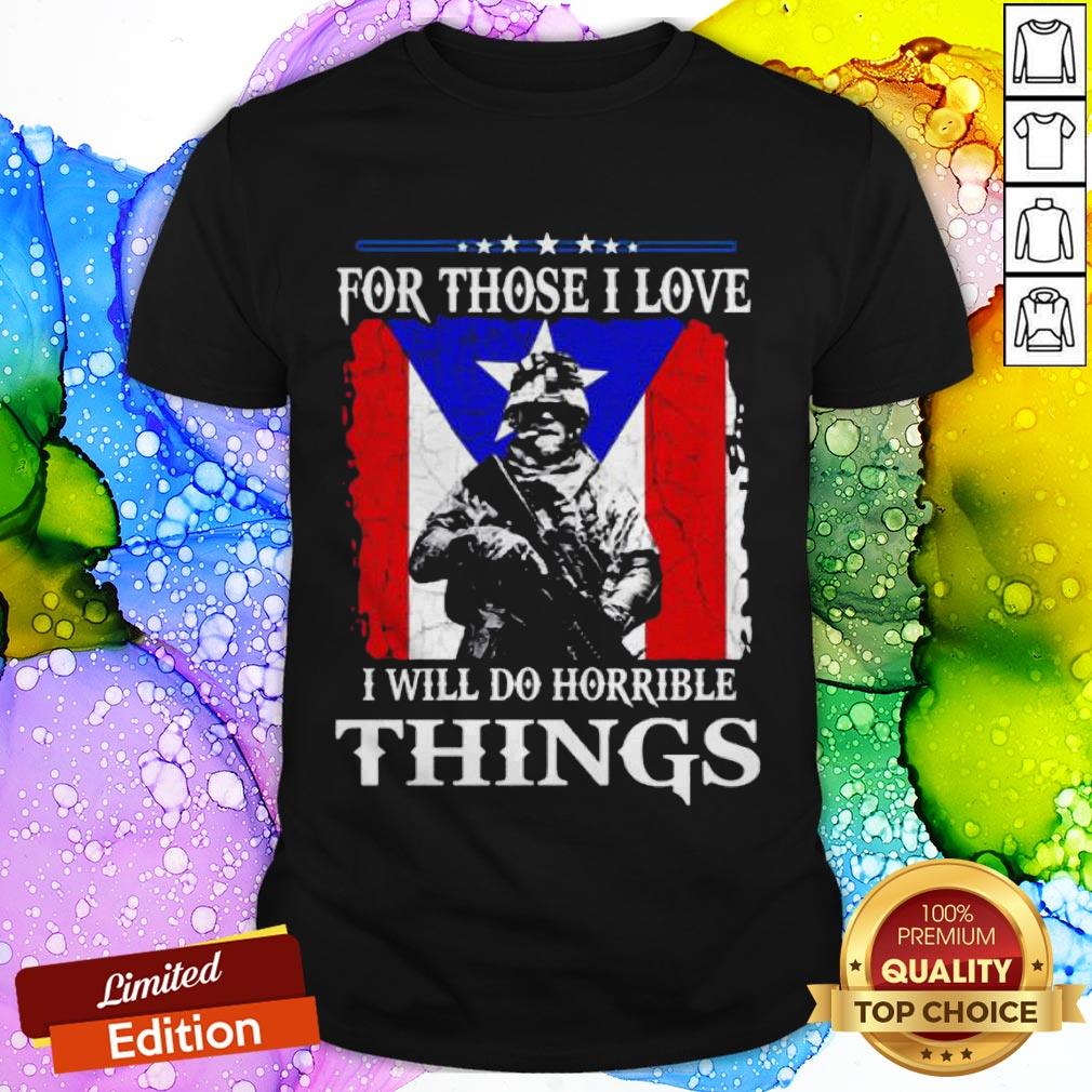 For Those I Love I Will Do Horrible Things Shirt