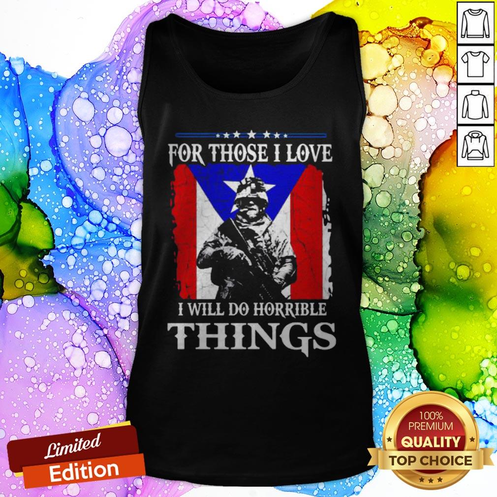 For Those I Love I Will Do Horrible Things Shirt