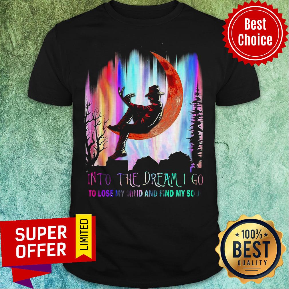 Freddy Krueger Into The Dream I Go To Lose My Mind And Find My Soul Shirt