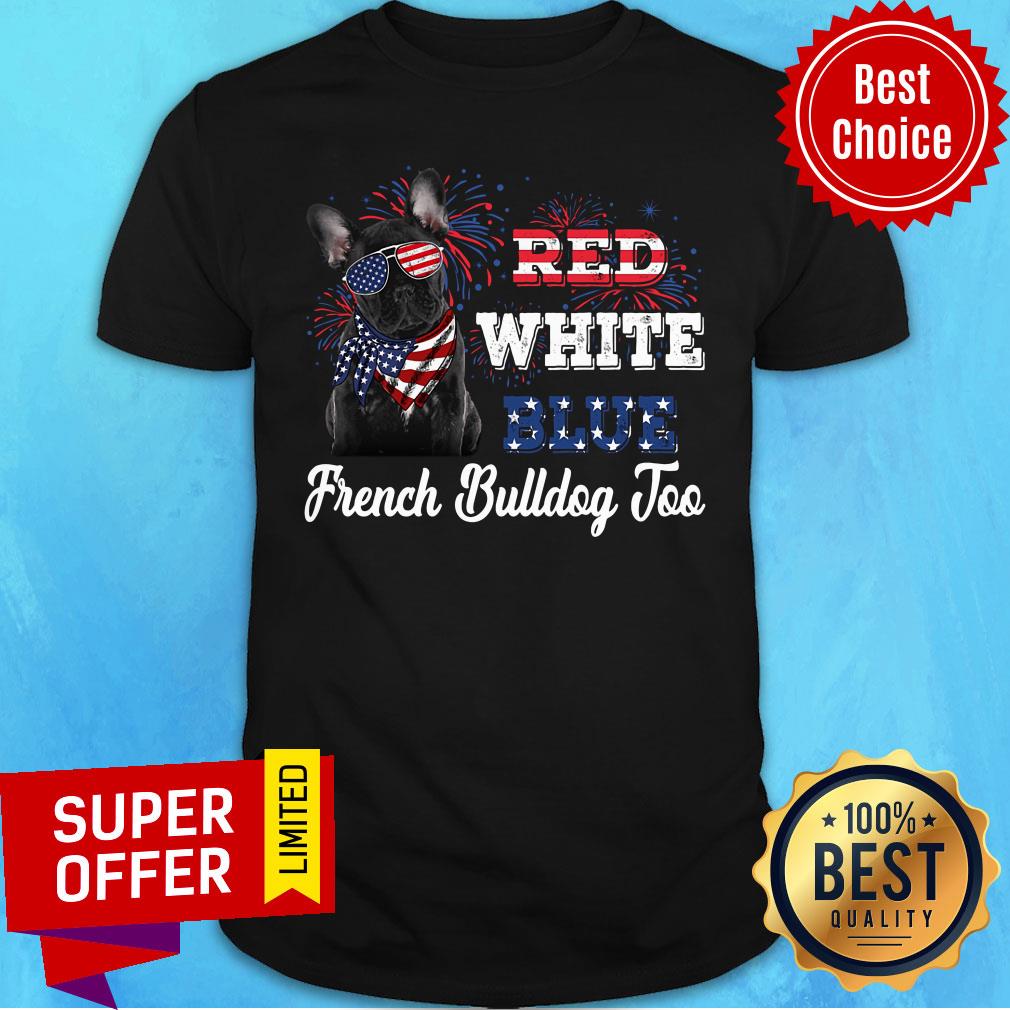 French Bulldog Too Red White Blue American Flag Shirt