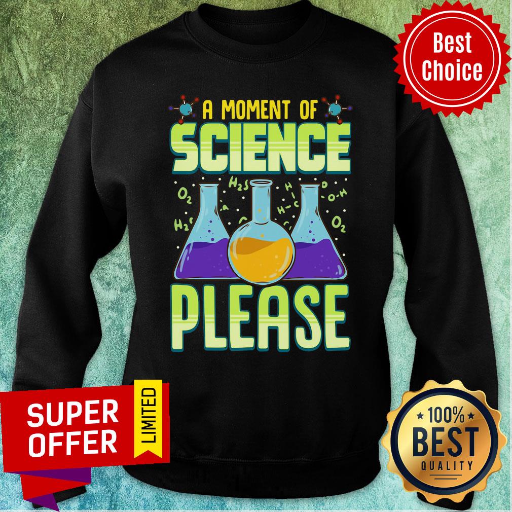 Funny A Moment of Science Please Pullover Shirt