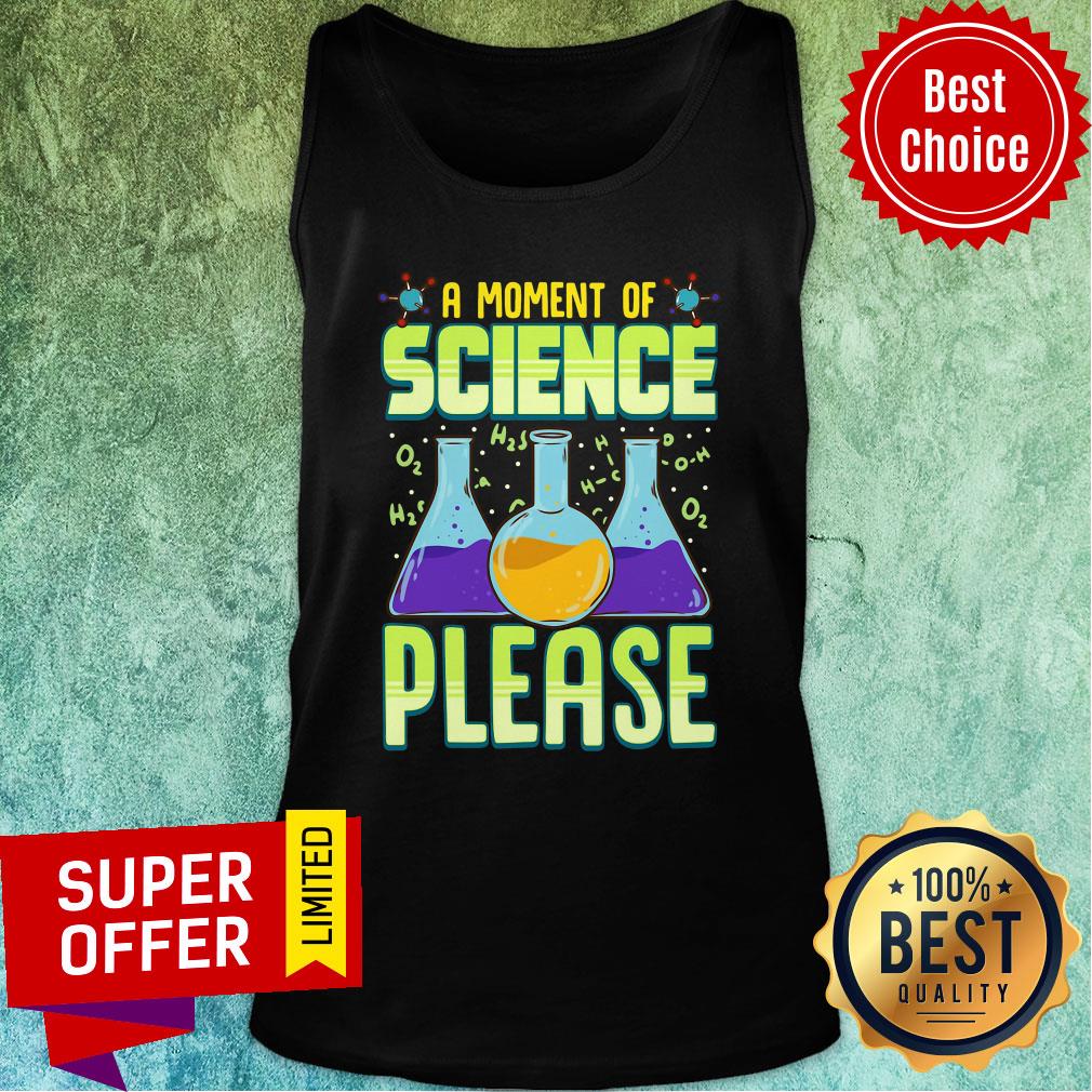Funny A Moment of Science Please Pullover Shirt