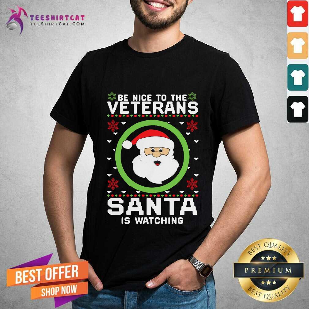 Funny Be Nice To The Veterans Santa Is Watching Shirt