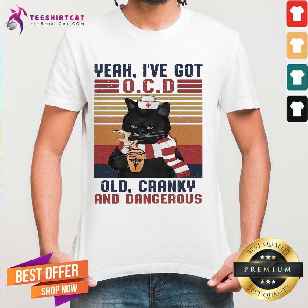 Funny Cat Yeah I've Got Ocd Old Cranky And Dangerous Vintage Shirt