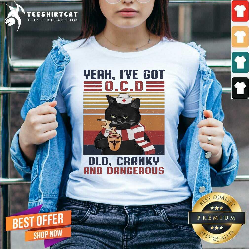 Funny Cat Yeah I've Got Ocd Old Cranky And Dangerous Vintage Shirt