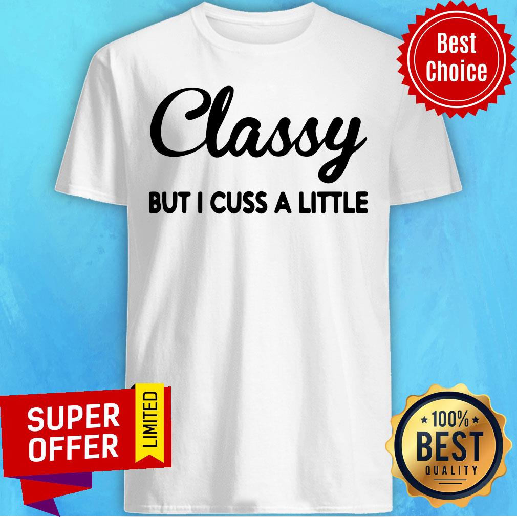Funny Classy But I Cuss A Little Shirt