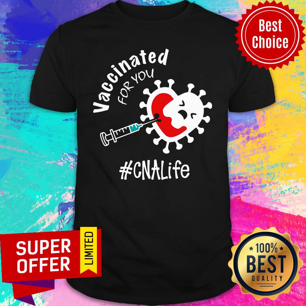 Funny Covid-19 Vaccinated For You CNA Life Shirt