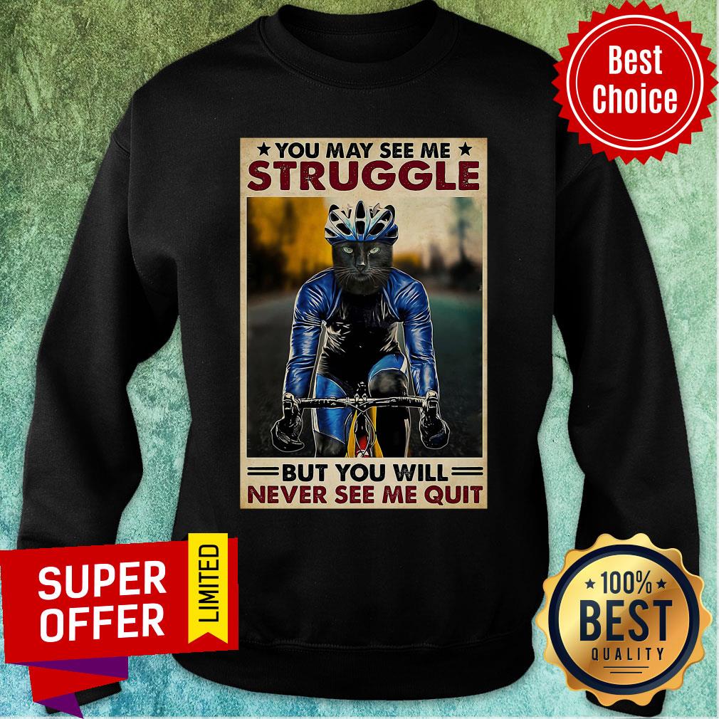 Funny Cycling You May See me Struggle But You Will Never See Me Quit Shirt