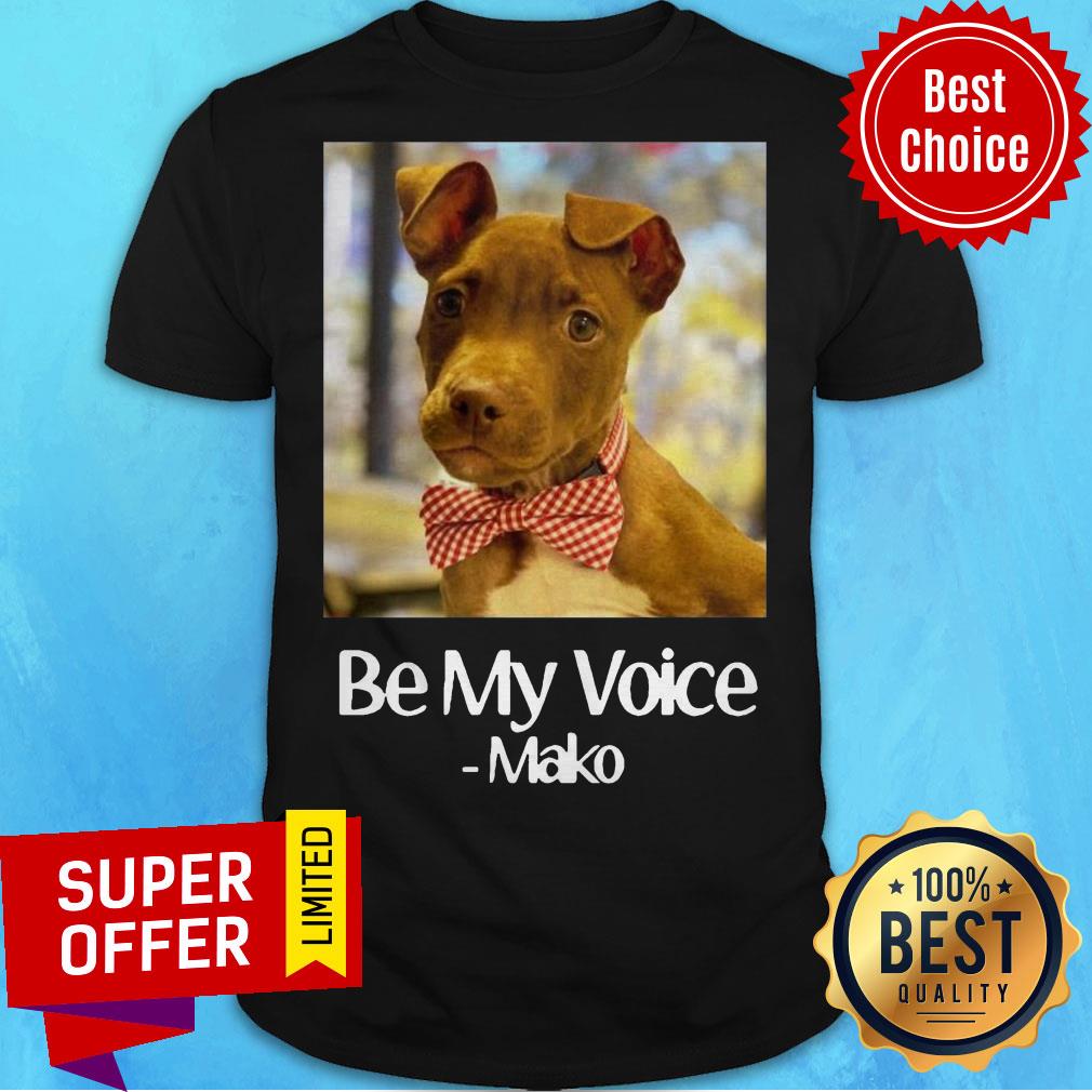 Funny Dog Be My Voice Mako Shirt