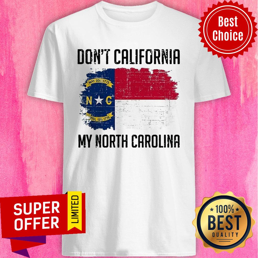 Funny Don't California My North Carolina Shirt