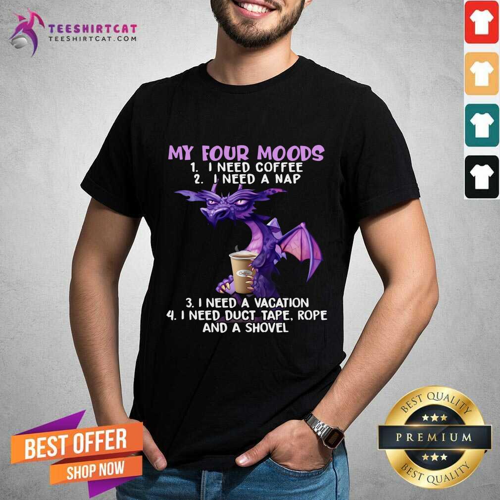 funny-dragon-drink-coffee-my-four-moods-is-i-need-coffee-i-need-a-nap-i-need-a-vacation-shirt.jpg