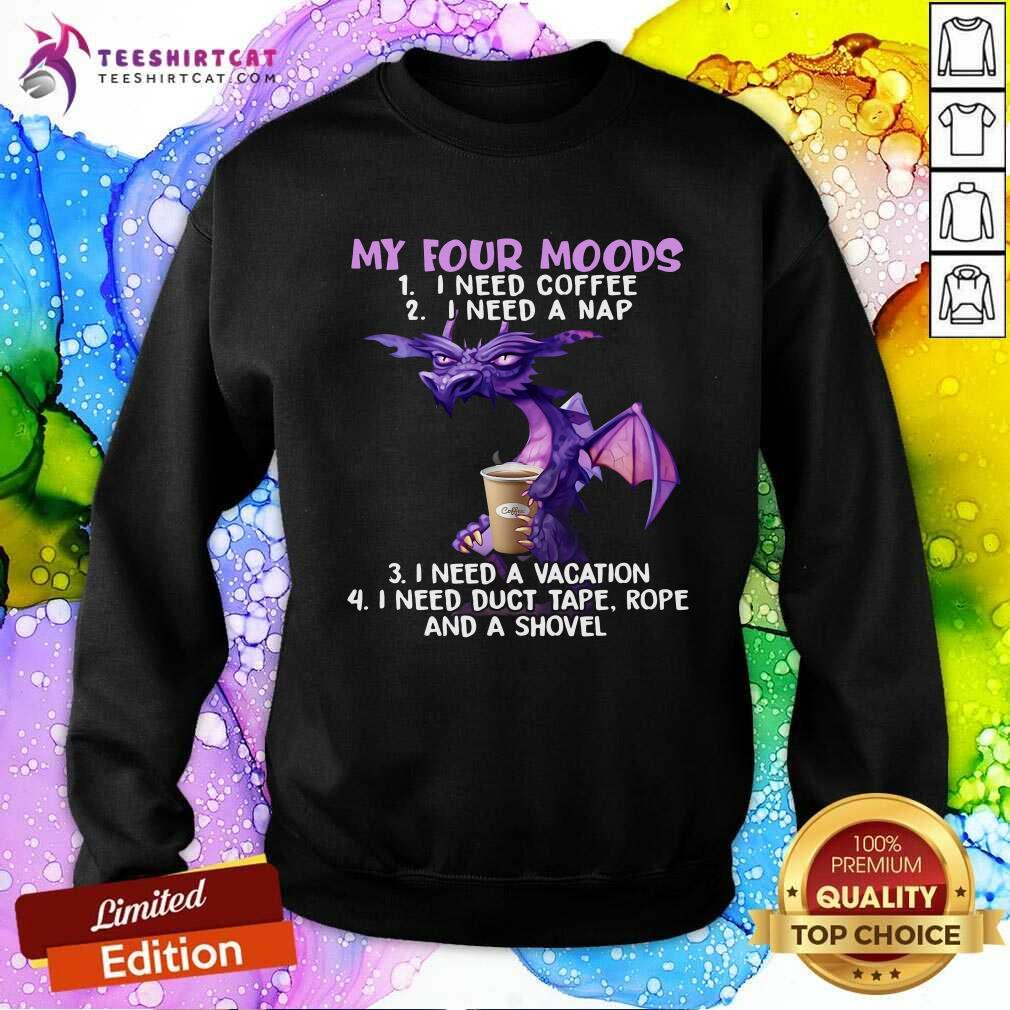 funny-dragon-drink-coffee-my-four-moods-is-i-need-coffee-i-need-a-nap-i-need-a-vacation-sweatshirt-1.jpg
