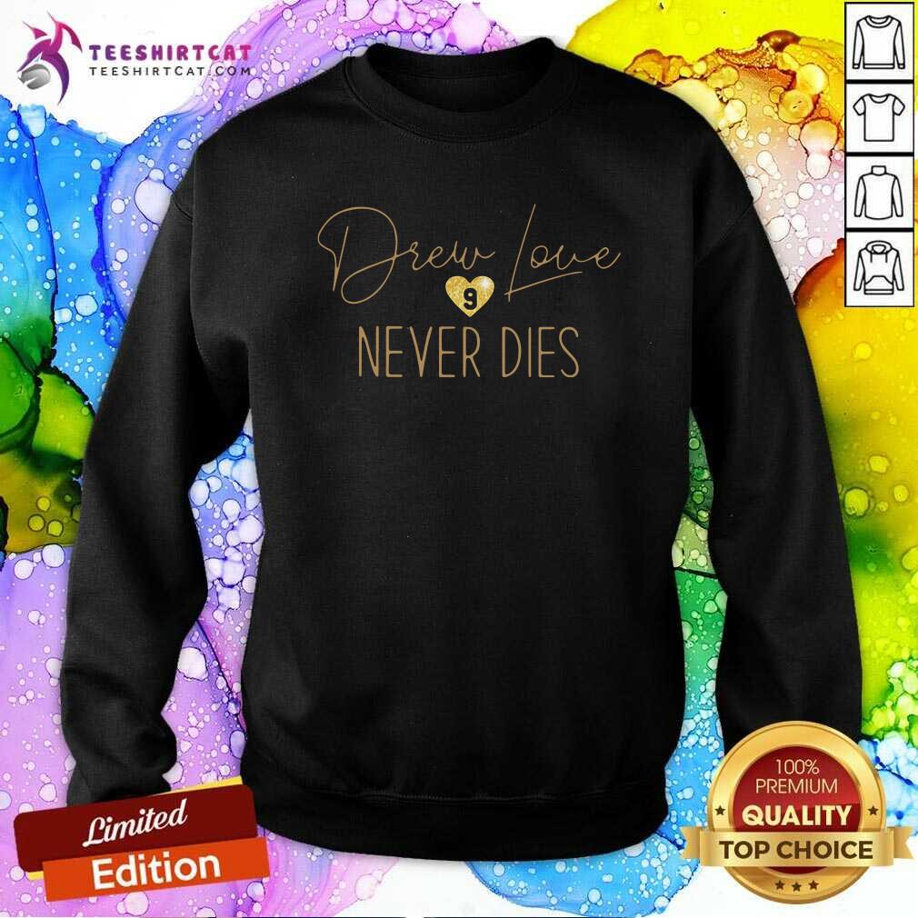 Funny Drew Love Never Dies Shirt