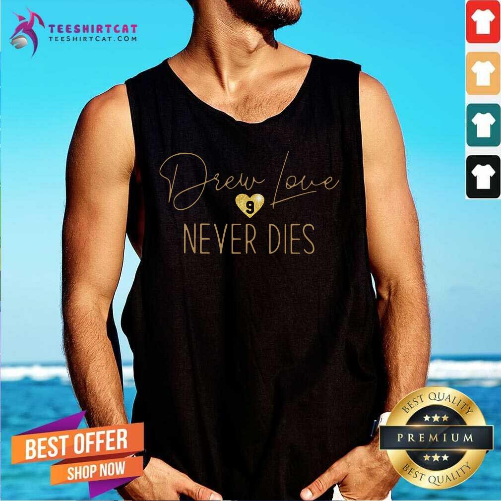 Funny Drew Love Never Dies Shirt