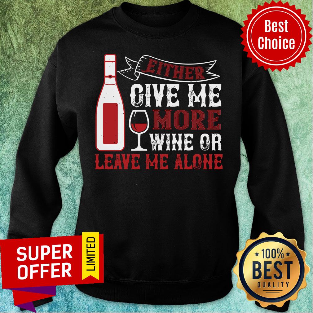Funny Either Give Me More Wine Or Leave Me Alone Shirt