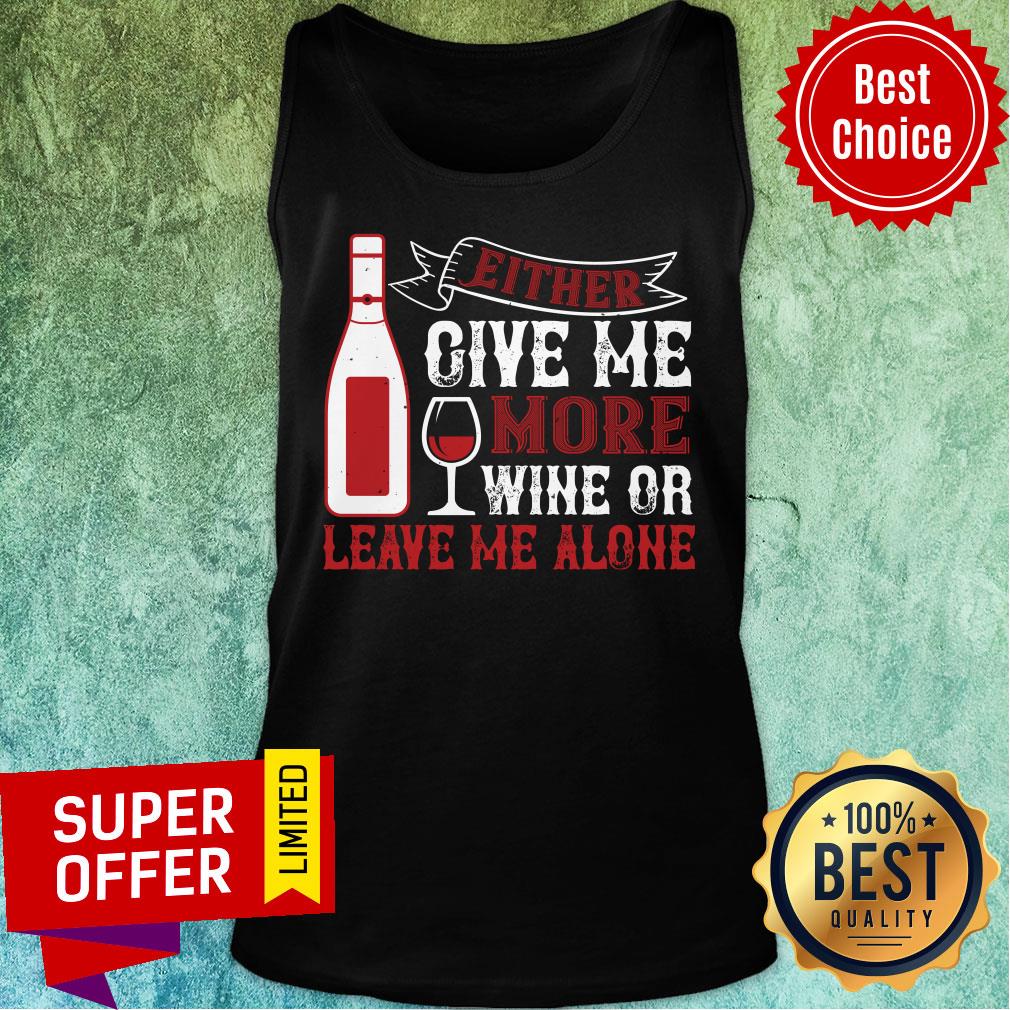 Funny Either Give Me More Wine Or Leave Me Alone Shirt
