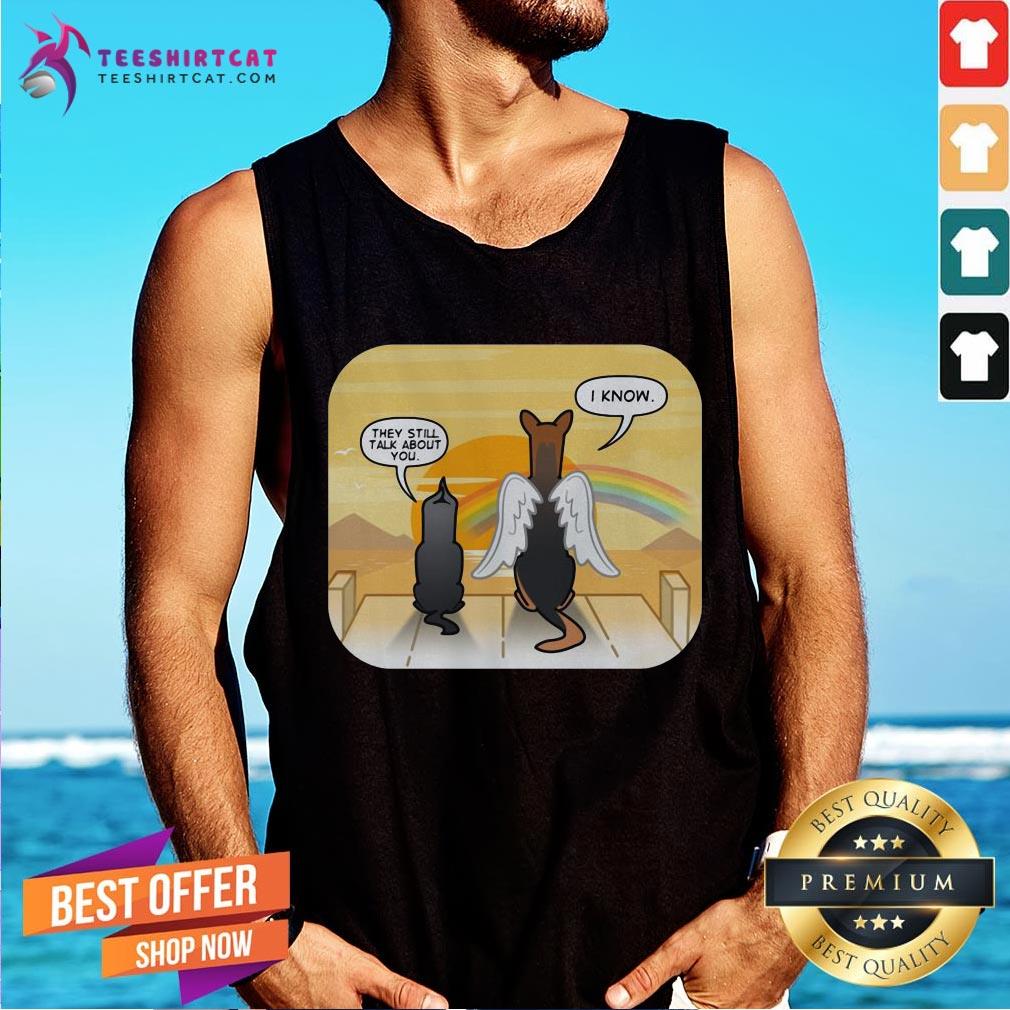 Funny German Shepherd Angel They Still Talk About You I Know Shirt