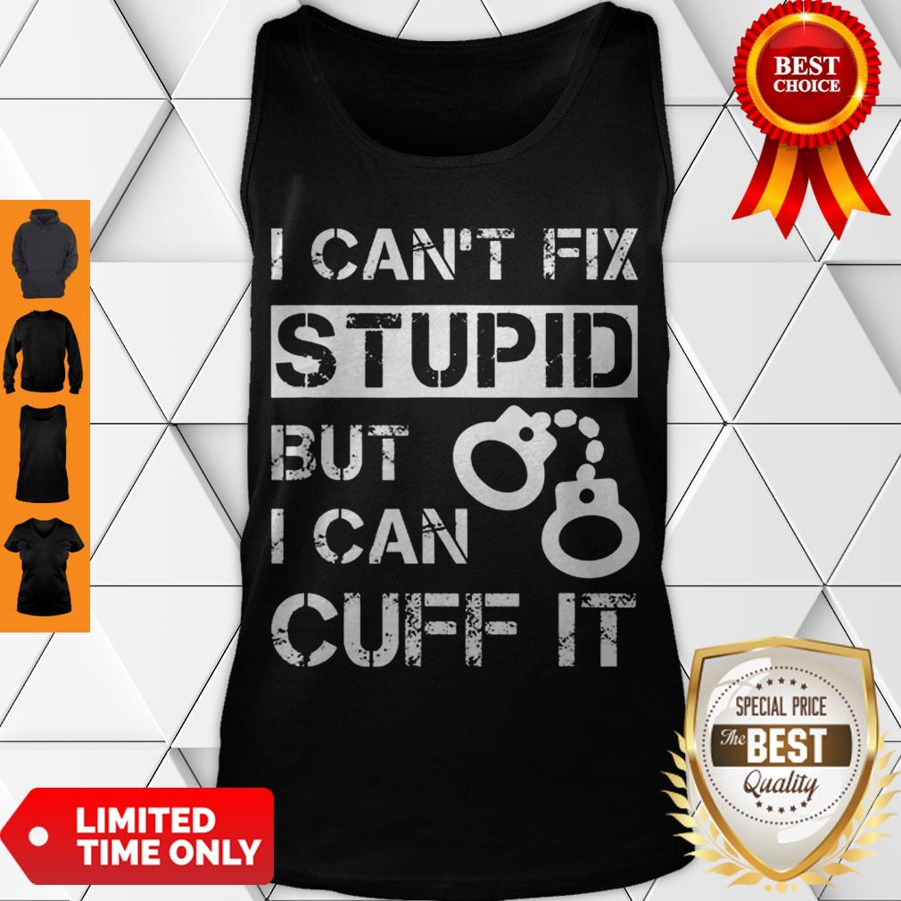 Funny I Can’t Fix Stupid But I Can Cuff It Police Officer Funny Shirt