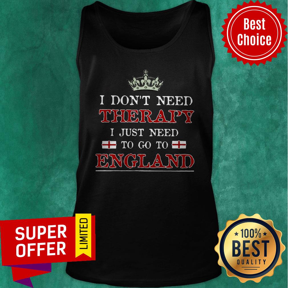 Funny I Don’t Need Therapy I Just Need To Go To England Shirt