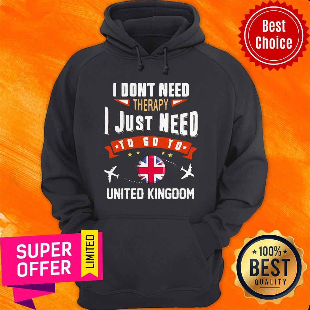 Funny I Don’t Need Therapy I Just Need To Go To United Kingdom Shirt