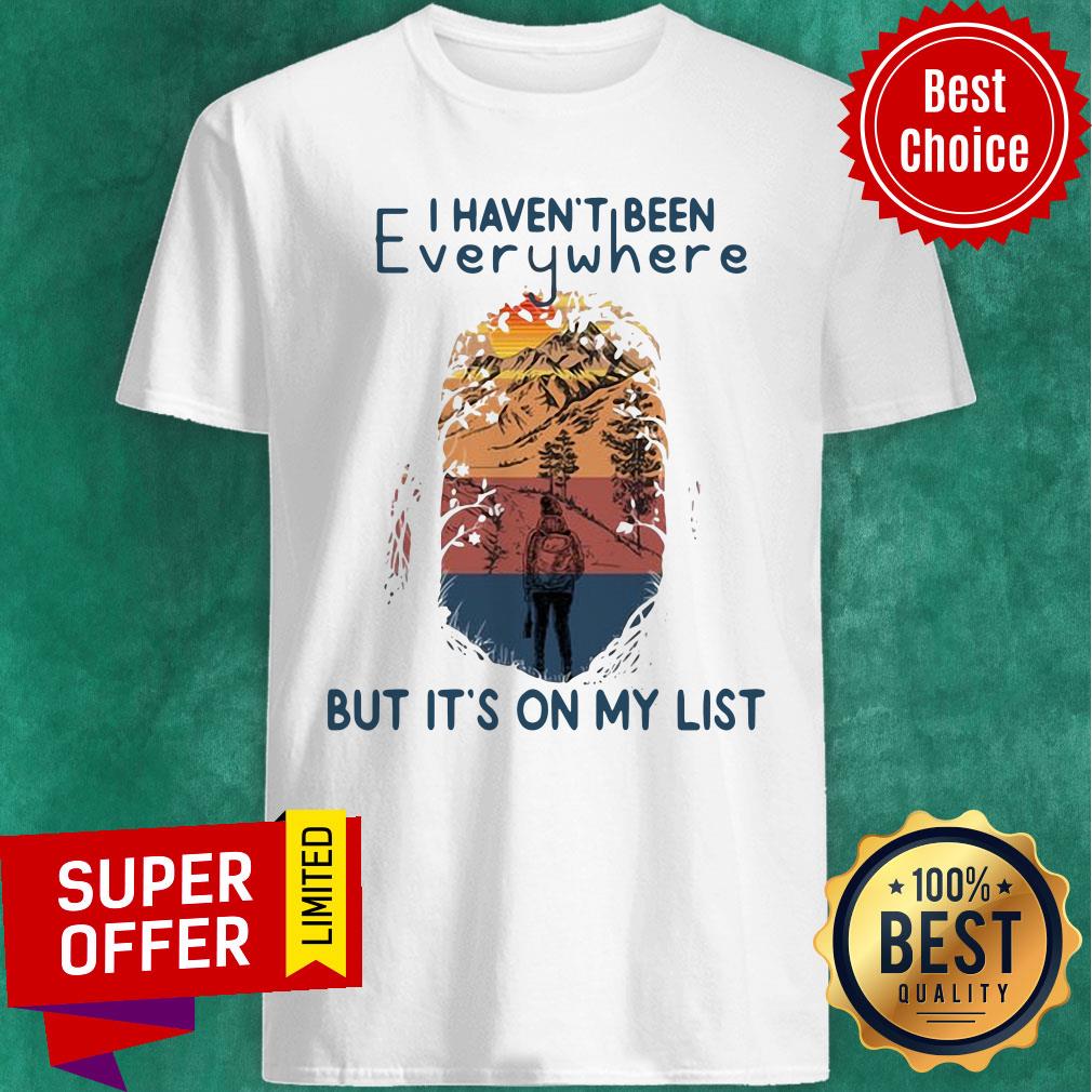 Funny I Haven't Been Everywhere But It's On My List Shirt