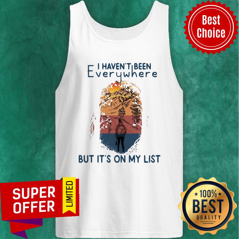 Funny I Haven't Been Everywhere But It's On My List Shirt