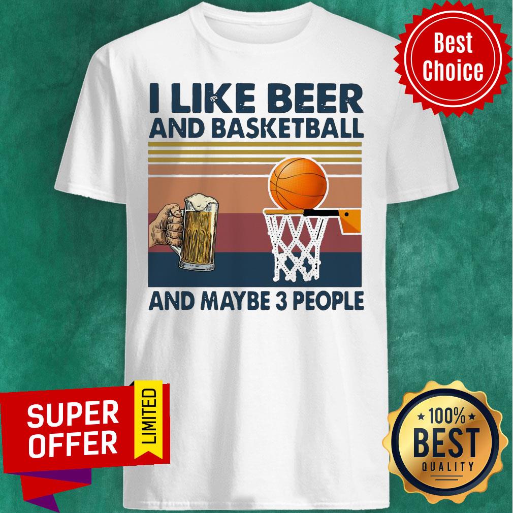 Funny I Like Beer And Basketball And Maybe 3 People Vintage Shirt