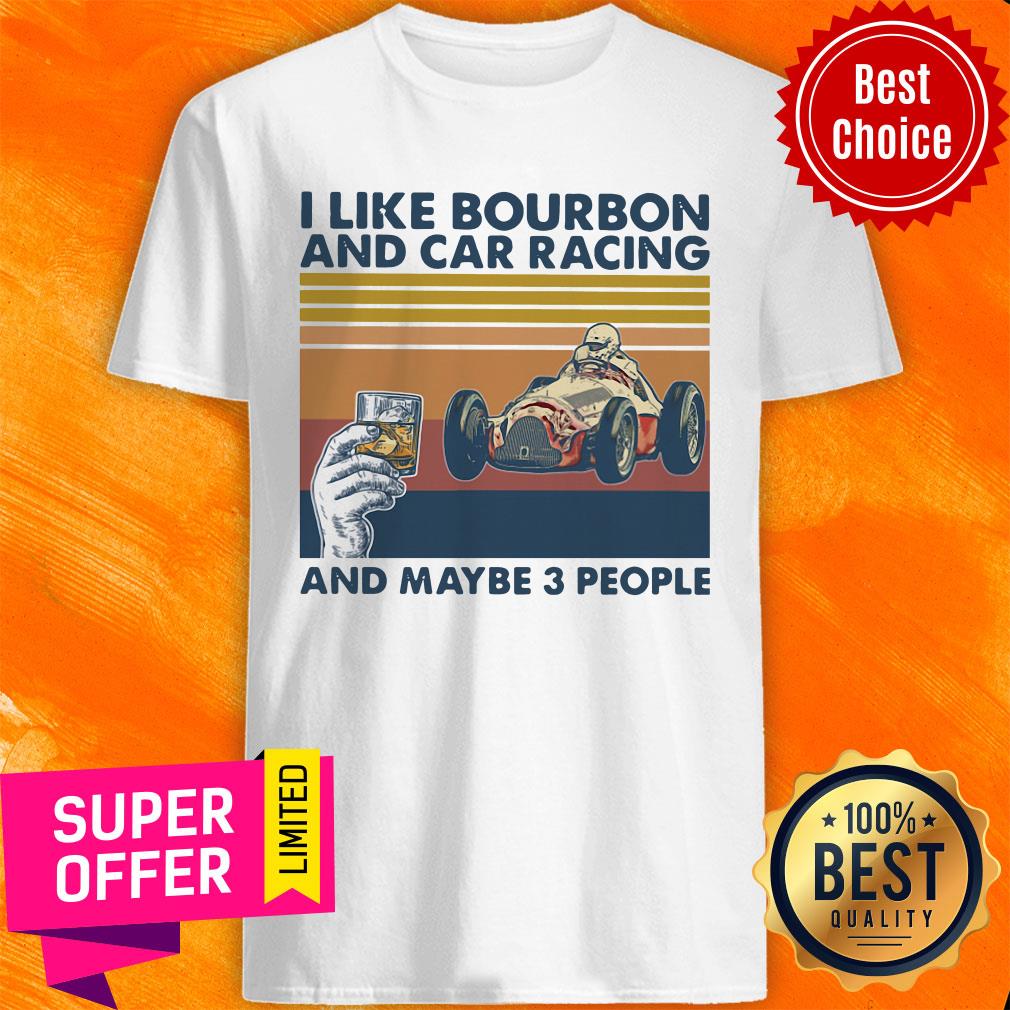 Funny I Like Bourbon And Car Racing And Maybe 3 People Shirt