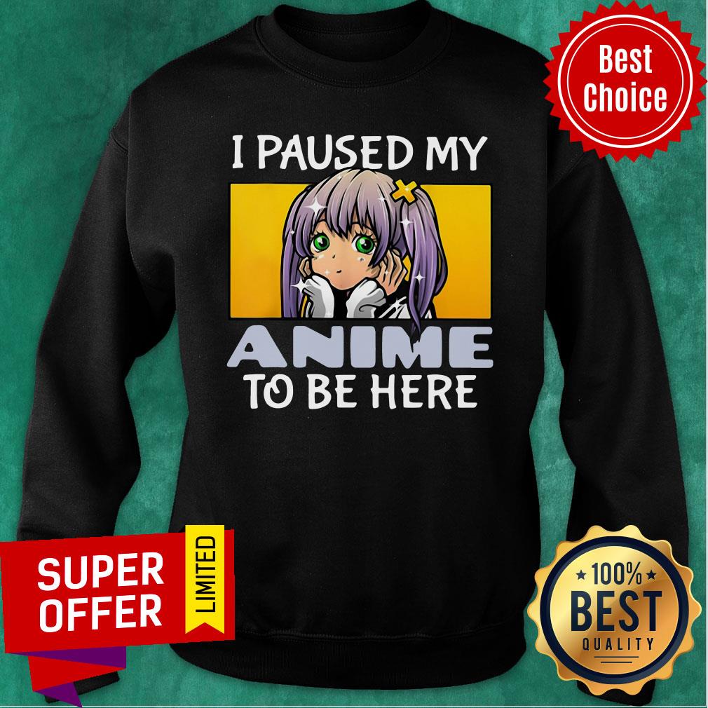 Funny I Paused My Anime To Be Here Shirt