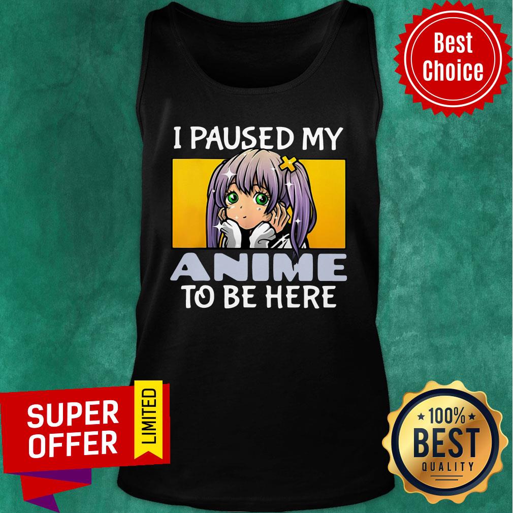 Funny I Paused My Anime To Be Here Shirt
