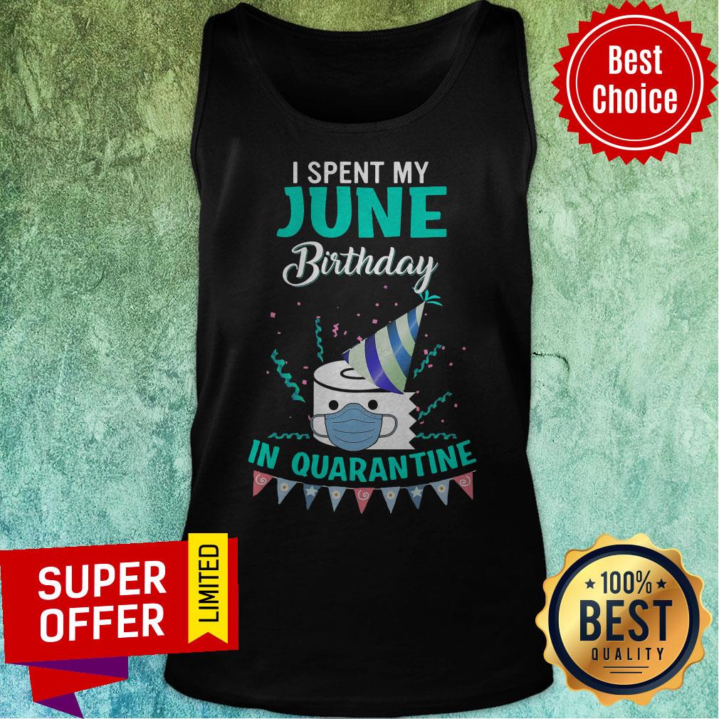 Funny I Spent My June Birthday In Quarantine Shirt