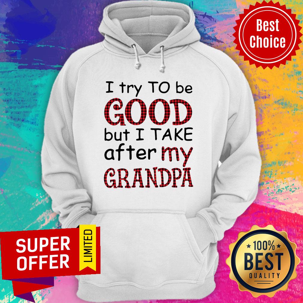 Funny I Try To Be Good But I Take After My Grandpa Shirt