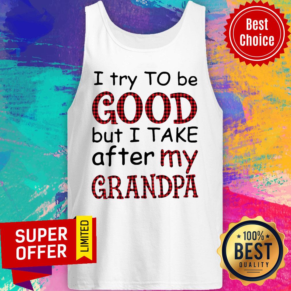 Funny I Try To Be Good But I Take After My Grandpa Shirt