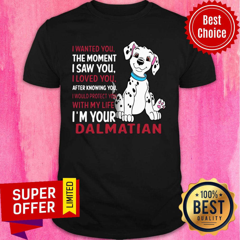 funny-i-wanted-you-the-moment-i-saw-you-i-loved-you-after-knowing-dalmatian-shirt.jpg