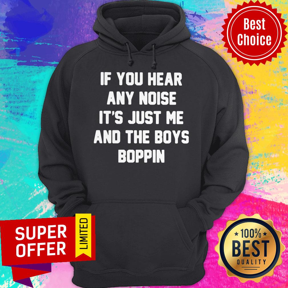 Funny If You Hear Any Noise It’s Just Me And The Boys Boppin Shirt
