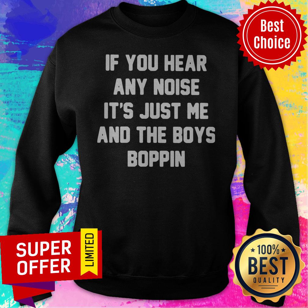 Funny If You Hear Any Noise It’s Just Me And The Boys Boppin Shirt