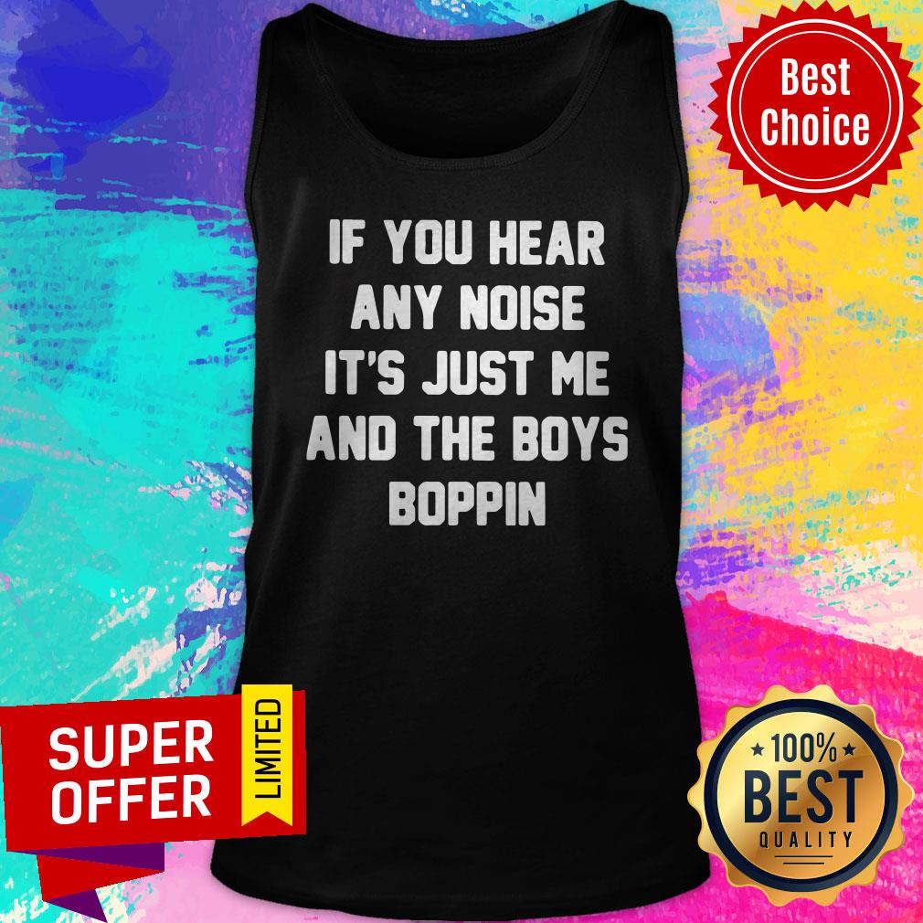 Funny If You Hear Any Noise It’s Just Me And The Boys Boppin Shirt