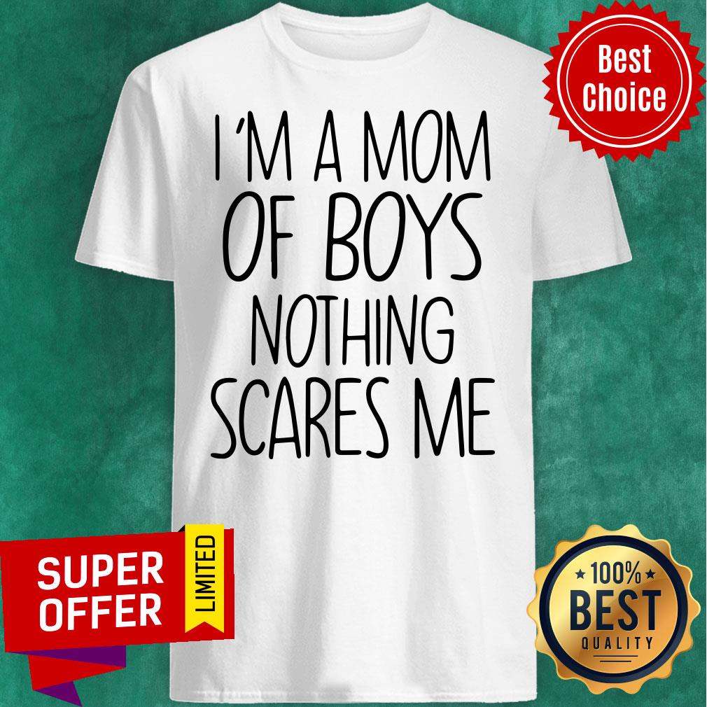 Funny I'm A Mom Of Boys Nothing Scares Me Shirt