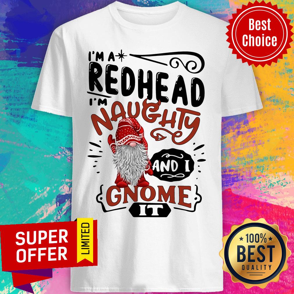 Funny I'M A Redhead Naughty And I Gnome Shirt