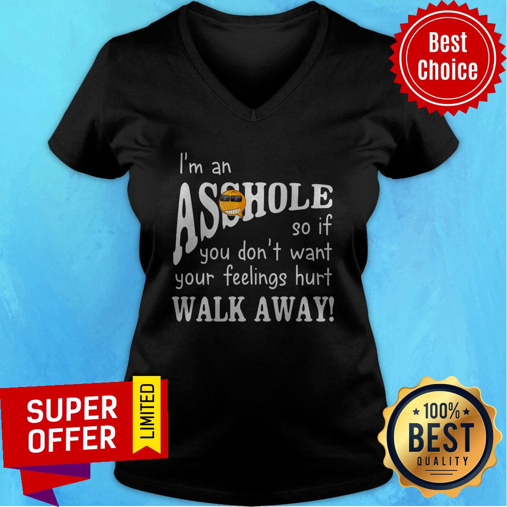 Funny I'm An Asshole So If You Don't Want Your Feelings Hurt Walk Away Shirts