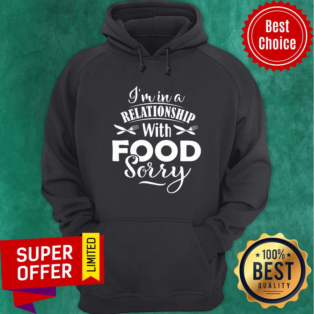 Funny I'm In A Relationship With Food Sorry Shirt