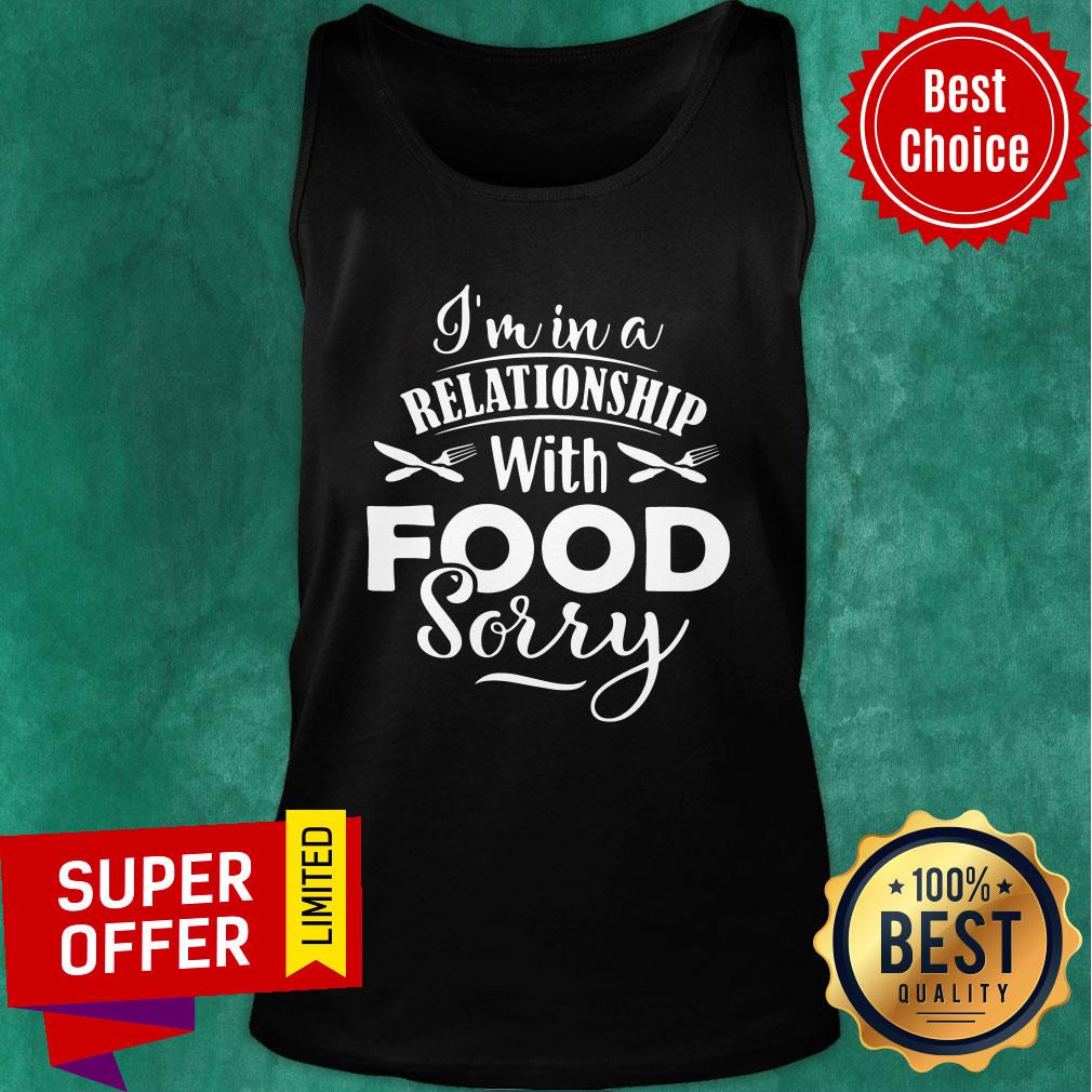 Funny I'm In A Relationship With Food Sorry Shirt