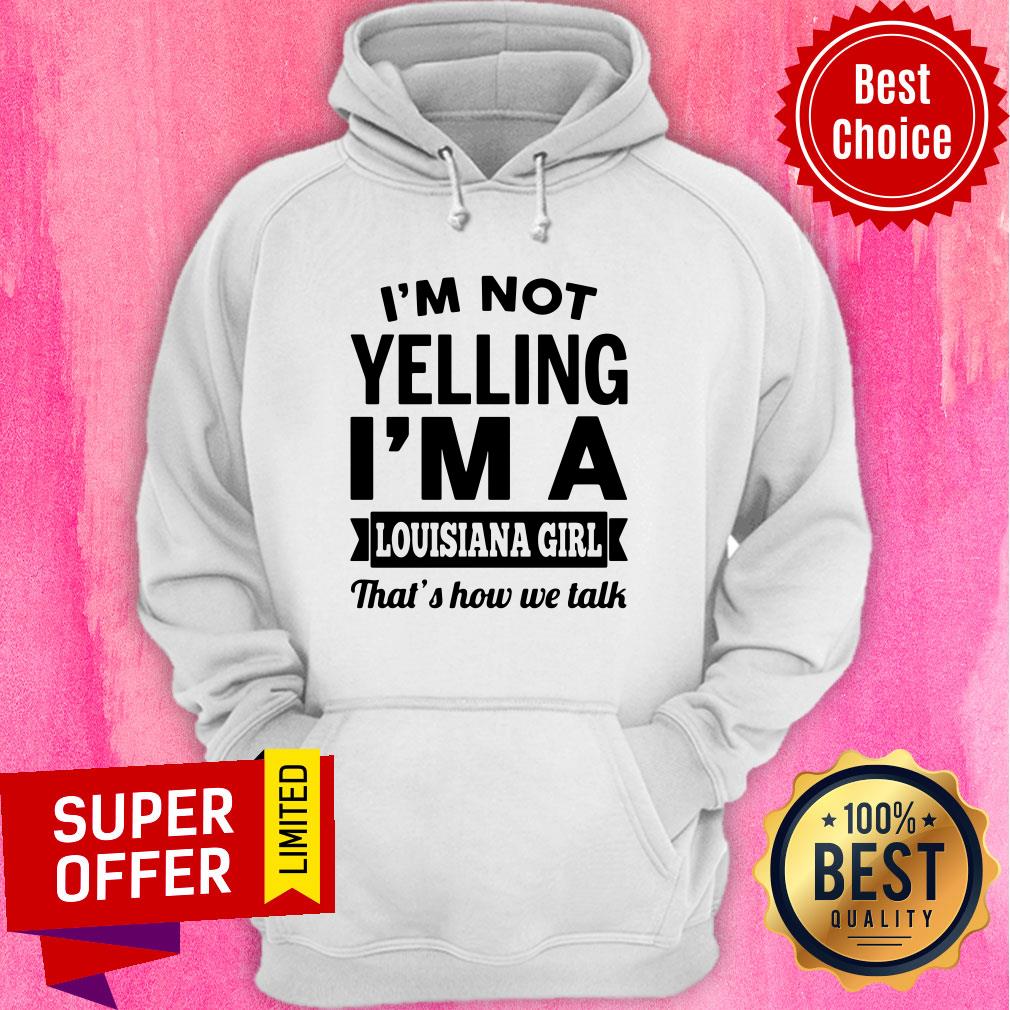 Funny I'm Not Yelling I'm A Louisiana Girl That's How we Talk Shirt